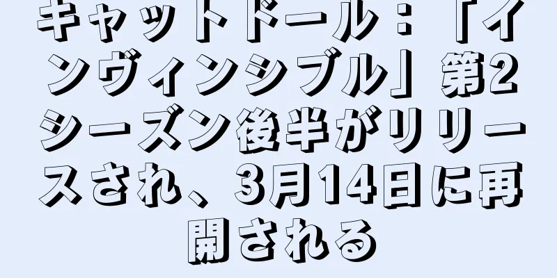 キャットドール：「インヴィンシブル」第2シーズン後半がリリースされ、3月14日に再開される