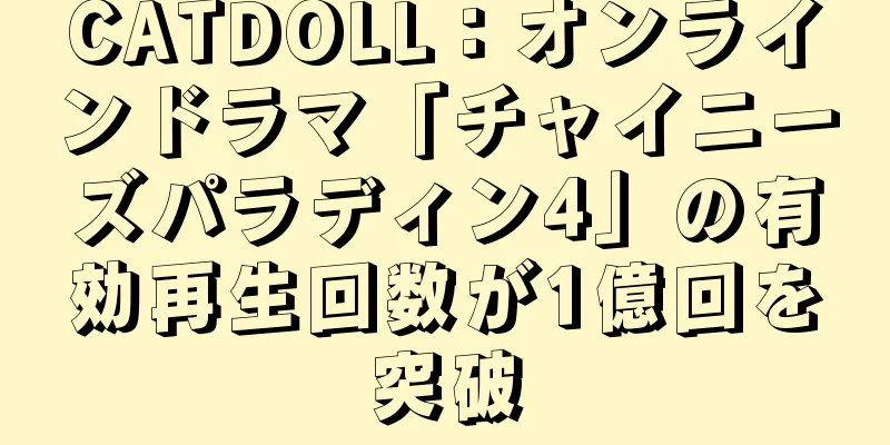 CATDOLL：オンラインドラマ「チャイニーズパラディン4」の有効再生回数が1億回を突破
