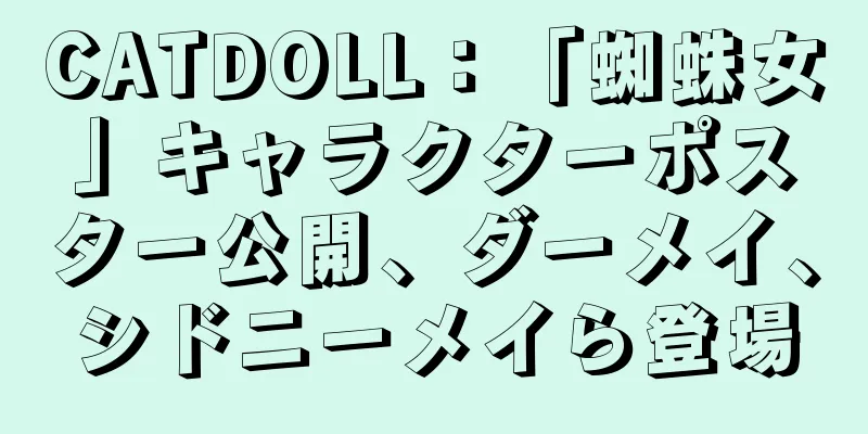 CATDOLL：「蜘蛛女」キャラクターポスター公開、ダーメイ、シドニーメイら登場