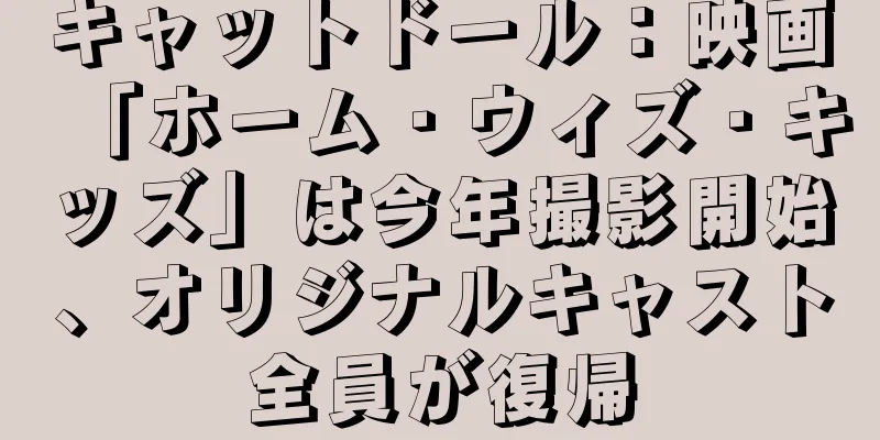 キャットドール：映画「ホーム・ウィズ・キッズ」は今年撮影開始、オリジナルキャスト全員が復帰