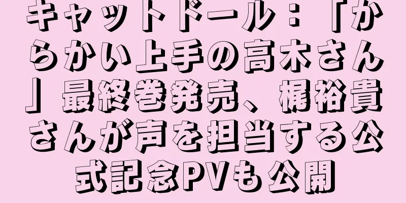 キャットドール：「からかい上手の高木さん」最終巻発売、梶裕貴さんが声を担当する公式記念PVも公開