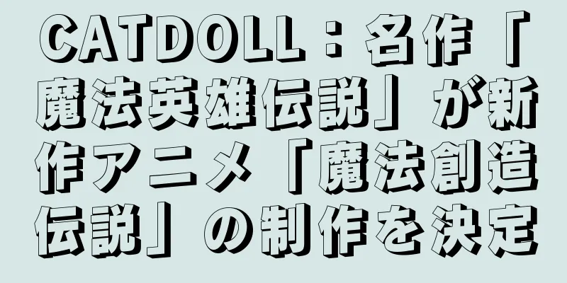 CATDOLL：名作「魔法英雄伝説」が新作アニメ「魔法創造伝説」の制作を決定