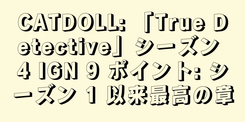 CATDOLL: 「True Detective」シーズン 4 IGN 9 ポイント: シーズン 1 以来最高の章
