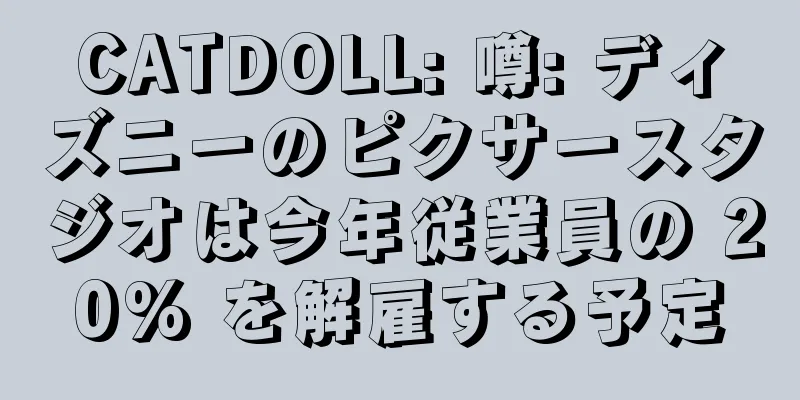 CATDOLL: 噂: ディズニーのピクサースタジオは今年従業員の 20% を解雇する予定