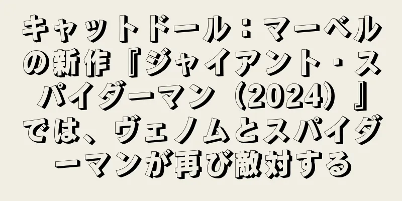 キャットドール：マーベルの新作『ジャイアント・スパイダーマン（2024）』では、ヴェノムとスパイダーマンが再び敵対する