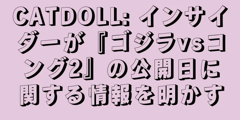 CATDOLL: インサイダーが『ゴジラvsコング2』の公開日に関する情報を明かす