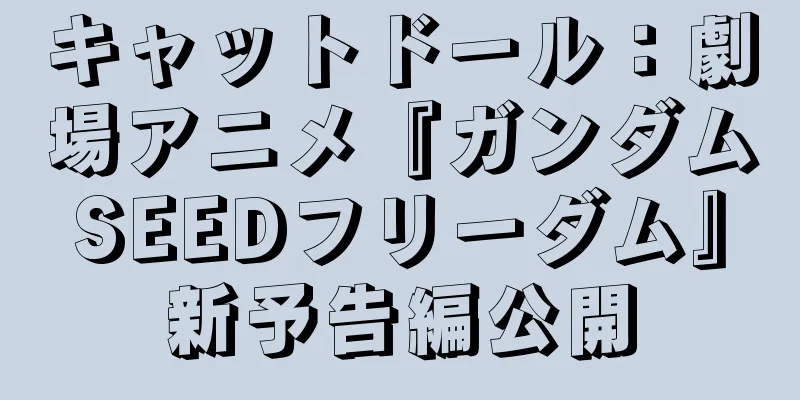 キャットドール：劇場アニメ『ガンダムSEEDフリーダム』新予告編公開