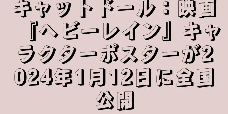キャットドール：映画『ヘビーレイン』キャラクターポスターが2024年1月12日に全国公開