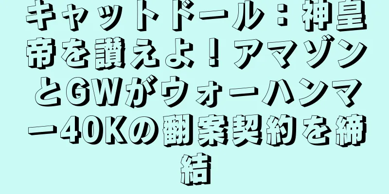 キャットドール：神皇帝を讃えよ！アマゾンとGWがウォーハンマー40Kの翻案契約を締結