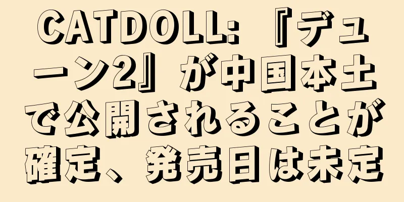 CATDOLL: 『デューン2』が中国本土で公開されることが確定、発売日は未定