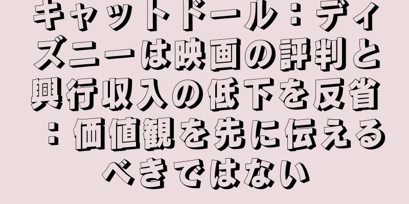 キャットドール：ディズニーは映画の評判と興行収入の低下を反省：価値観を先に伝えるべきではない