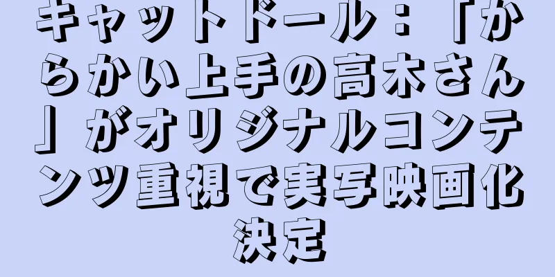キャットドール：「からかい上手の高木さん」がオリジナルコンテンツ重視で実写映画化決定