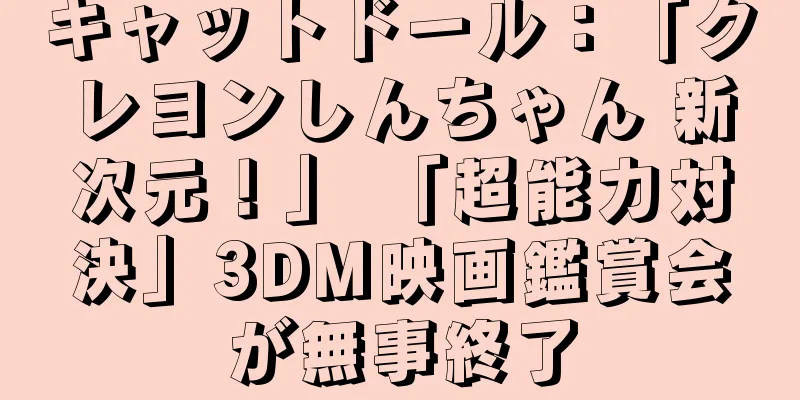 キャットドール：「クレヨンしんちゃん 新次元！」 「超能力対決」3DM映画鑑賞会が無事終了