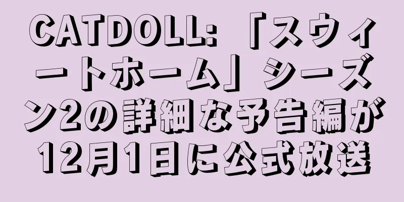 CATDOLL: 「スウィートホーム」シーズン2の詳細な予告編が12月1日に公式放送