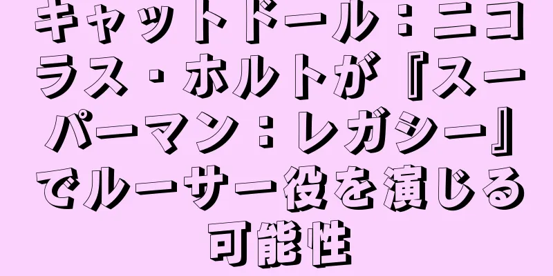 キャットドール：ニコラス・ホルトが『スーパーマン：レガシー』でルーサー役を演じる可能性