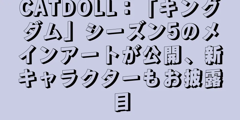CATDOLL：「キングダム」シーズン5のメインアートが公開、新キャラクターもお披露目