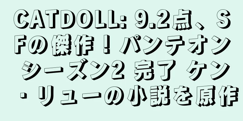 CATDOLL: 9.2点、SFの傑作！パンテオン シーズン2 完了 ケン・リューの小説を原作