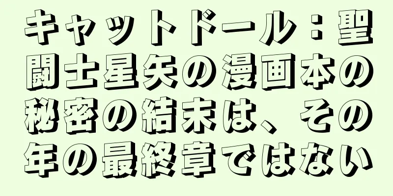 キャットドール：聖闘士星矢の漫画本の秘密の結末は、その年の最終章ではない