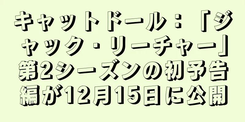 キャットドール：「ジャック・リーチャー」第2シーズンの初予告編が12月15日に公開