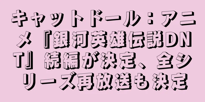 キャットドール：アニメ『銀河英雄伝説DNT』続編が決定、全シリーズ再放送も決定