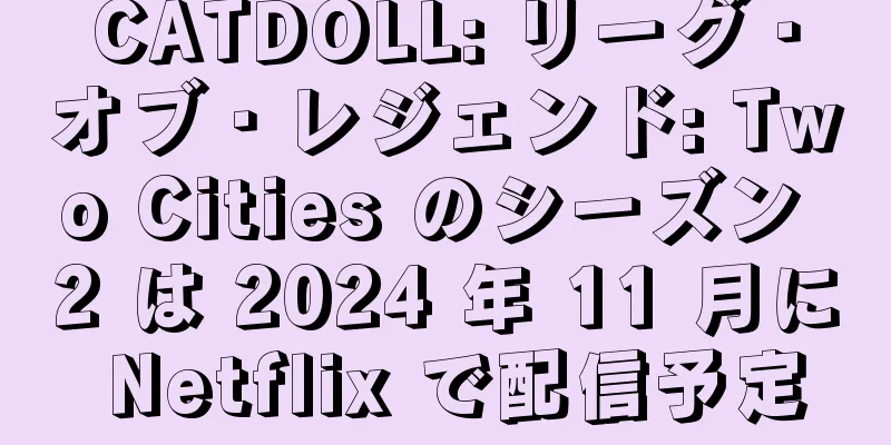 CATDOLL: リーグ・オブ・レジェンド: Two Cities のシーズン 2 は 2024 年 11 月に Netflix で配信予定