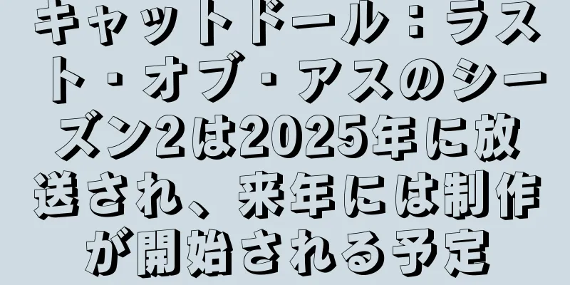 キャットドール：ラスト・オブ・アスのシーズン2は2025年に放送され、来年には制作が開始される予定