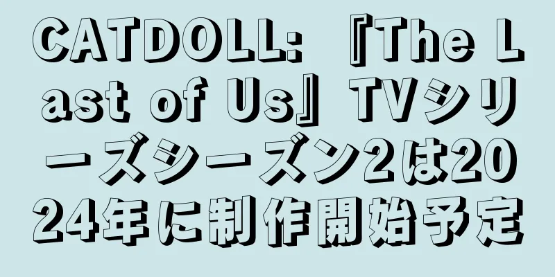 CATDOLL: 『The Last of Us』TVシリーズシーズン2は2024年に制作開始予定