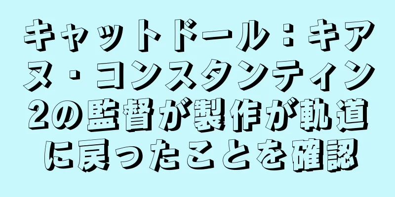 キャットドール：キアヌ・コンスタンティン2の監督が製作が軌道に戻ったことを確認