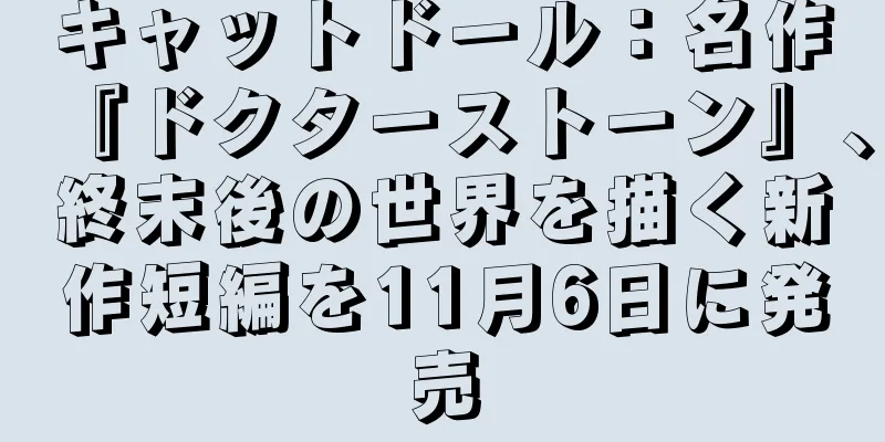 キャットドール：名作『ドクターストーン』、終末後の世界を描く新作短編を11月6日に発売