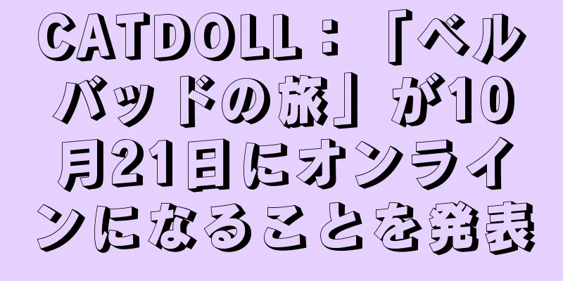 CATDOLL：「ベルバッドの旅」が10月21日にオンラインになることを発表