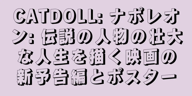 CATDOLL: ナポレオン: 伝説の人物の壮大な人生を描く映画の新予告編とポスター