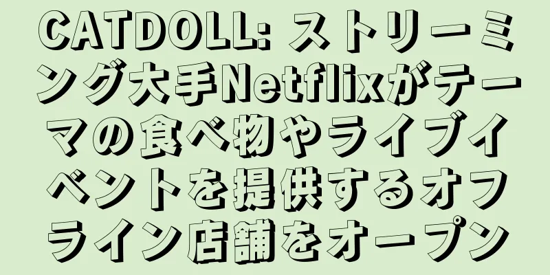 CATDOLL: ストリーミング大手Netflixがテーマの食べ物やライブイベントを提供するオフライン店舗をオープン