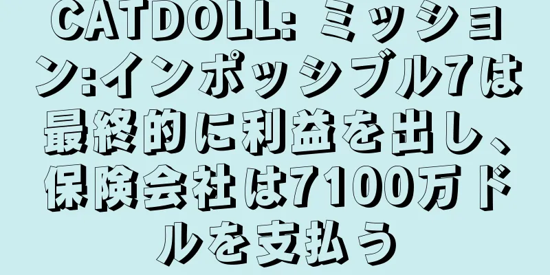 CATDOLL: ミッション:インポッシブル7は最終的に利益を出し、保険会社は7100万ドルを支払う