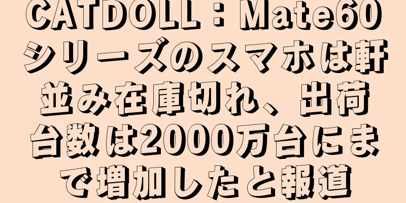 CATDOLL：Mate60シリーズのスマホは軒並み在庫切れ、出荷台数は2000万台にまで増加したと報道