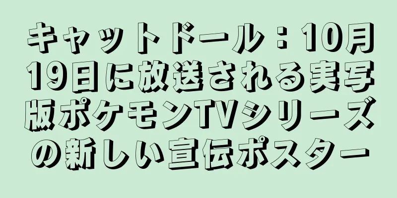キャットドール：10月19日に放送される実写版ポケモンTVシリーズの新しい宣伝ポスター