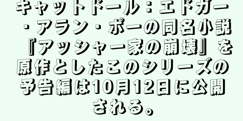 キャットドール：エドガー・アラン・ポーの同名小説『アッシャー家の崩壊』を原作としたこのシリーズの予告編は10月12日に公開される。