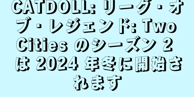 CATDOLL: リーグ・オブ・レジェンド: Two Cities のシーズン 2 は 2024 年冬に開始されます
