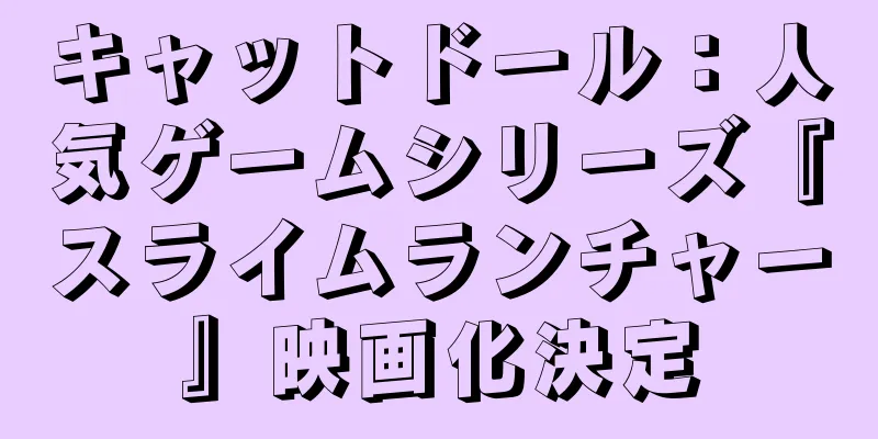 キャットドール：人気ゲームシリーズ『スライムランチャー』映画化決定