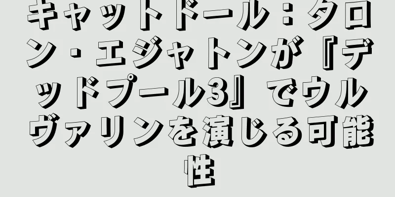 キャットドール：タロン・エジャトンが『デッドプール3』でウルヴァリンを演じる可能性