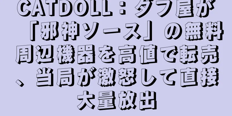 CATDOLL：ダフ屋が「邪神ソース」の無料周辺機器を高値で転売、当局が激怒して直接大量放出