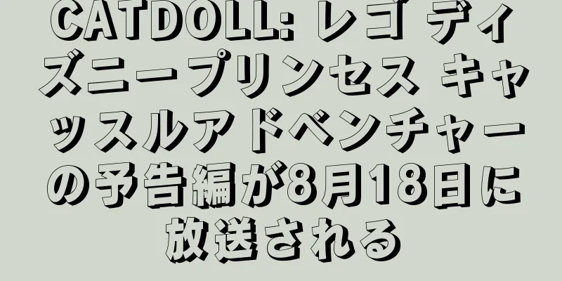 CATDOLL: レゴ ディズニープリンセス キャッスルアドベンチャーの予告編が8月18日に放送される