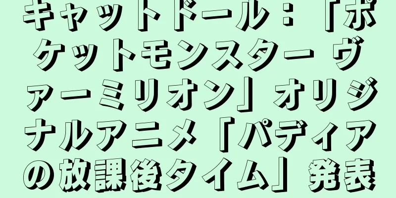 キャットドール：「ポケットモンスター ヴァーミリオン」オリジナルアニメ「パディアの放課後タイム」発表