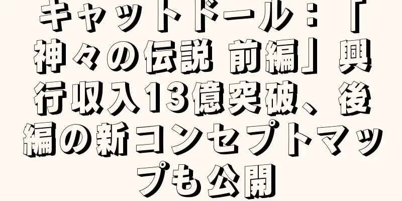 キャットドール：「神々の伝説 前編」興行収入13億突破、後編の新コンセプトマップも公開