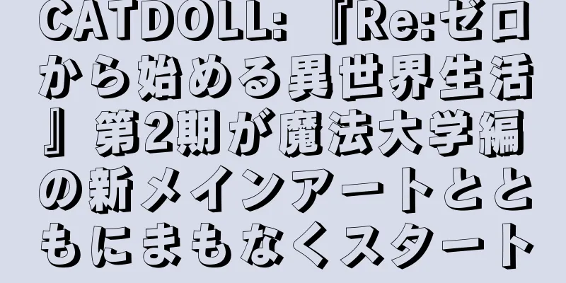 CATDOLL: 『Re:ゼロから始める異世界生活』第2期が魔法大学編の新メインアートとともにまもなくスタート