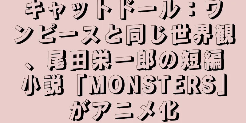 キャットドール：ワンピースと同じ世界観、尾田栄一郎の短編小説「MONSTERS」がアニメ化