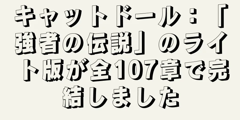 キャットドール：「強者の伝説」のライト版が全107章で完結しました
