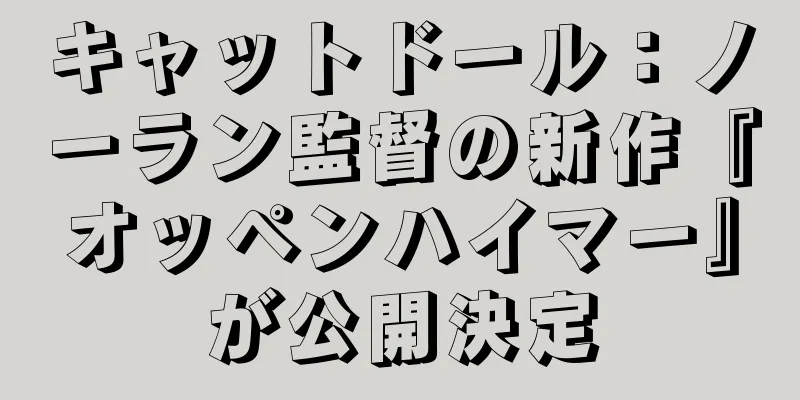キャットドール：ノーラン監督の新作『オッペンハイマー』が公開決定