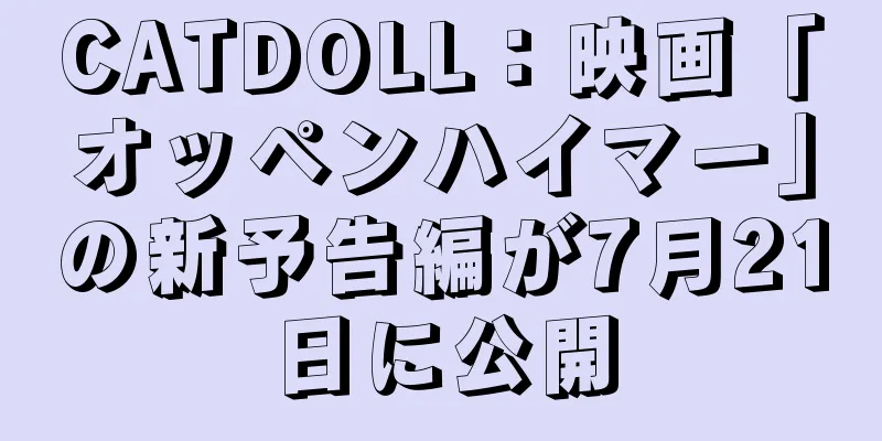 CATDOLL：映画「オッペンハイマー」の新予告編が7月21日に公開
