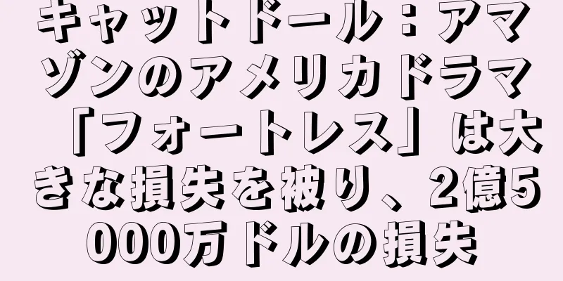 キャットドール：アマゾンのアメリカドラマ「フォートレス」は大きな損失を被り、2億5000万ドルの損失