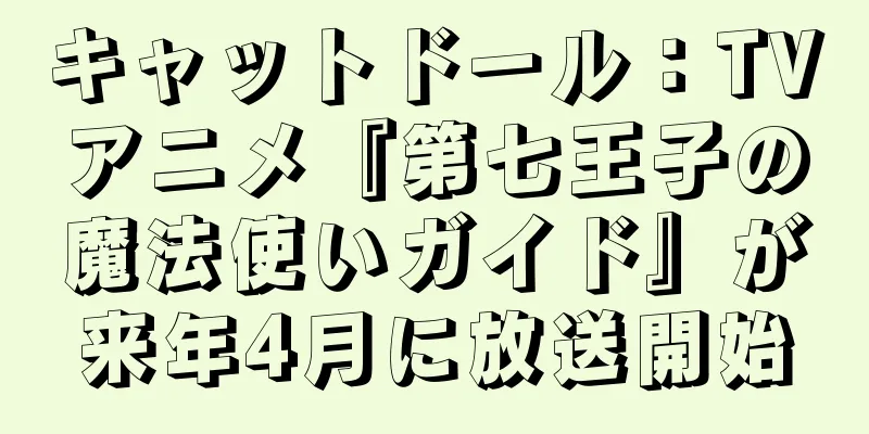 キャットドール：TVアニメ『第七王子の魔法使いガイド』が来年4月に放送開始